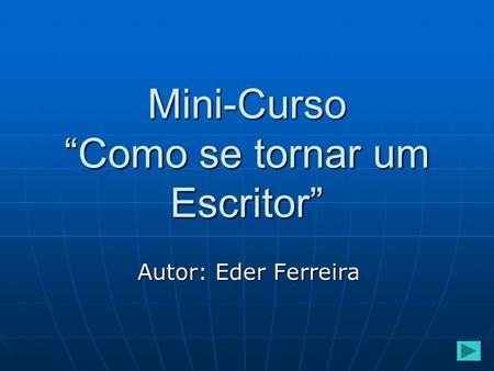 Mini-Curso “Como se tornar um Escritor” Autor: Eder Ferreira.