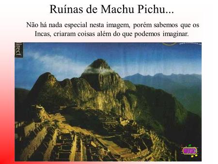 Ruínas de Machu Pichu... Não há nada especial nesta imagem, porém sabemos que os Incas, criaram coisas além do que podemos imaginar.