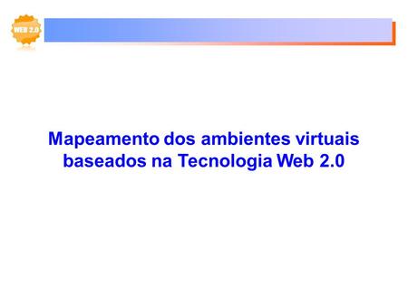Mapeamento dos ambientes virtuais baseados na Tecnologia Web 2.0.