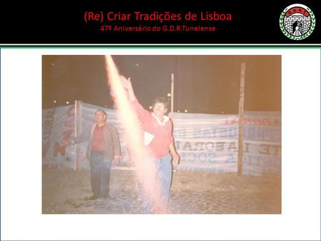 (Re) Criar Tradições de Lisboa 47º Aniversário do G.D.R.Tunelense.