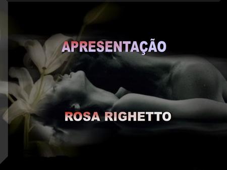 APRESENTAÇÃO ROSA RIGHETTO.