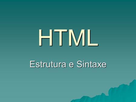 HTML Estrutura e Sintaxe.