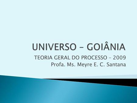TEORIA GERAL DO PROCESSO – 2009 Profa. Ms. Meyre E. C. Santana.
