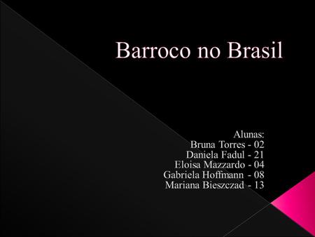 Barroco no Brasil Alunas: Bruna Torres - 02 Daniela Fadul - 21