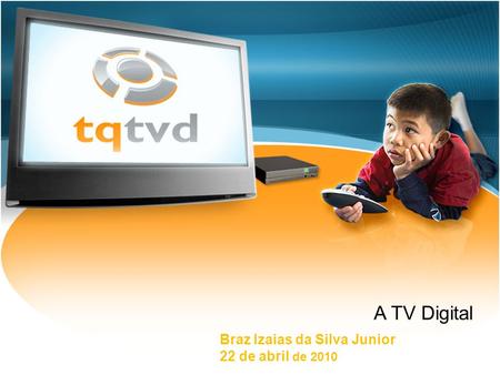 A TV Digital Braz Izaias da Silva Junior 22 de abril de 2010.