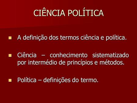 CIÊNCIA POLÍTICA A definição dos termos ciência e política.