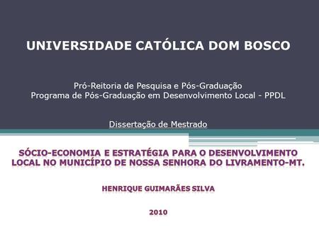 UNIVERSIDADE CATÓLICA DOM BOSCO Pró-Reitoria de Pesquisa e Pós-Graduação Programa de Pós-Graduação em Desenvolvimento Local - PPDL Dissertação de Mestrado.