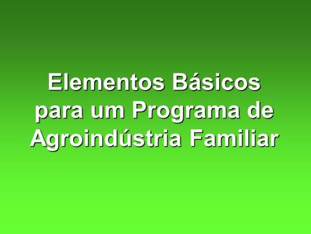 Elementos Básicos para um Programa de Agroindústria Familiar