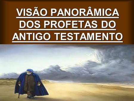 VISÃO PANORÂMICA DOS PROFETAS DO ANTIGO TESTAMENTO
