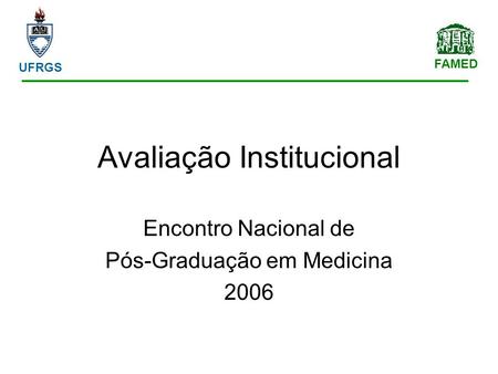 FAMED UFRGS Avaliação Institucional Encontro Nacional de Pós-Graduação em Medicina 2006.