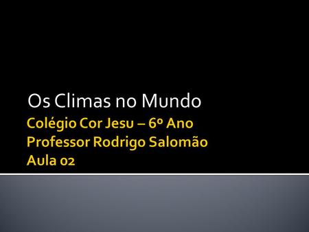 Colégio Cor Jesu – 6º Ano Professor Rodrigo Salomão Aula 02