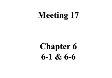 Meeting 17 Chapter 6 6-1 & 6-6.