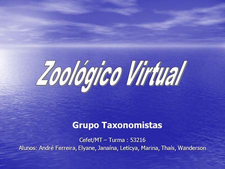 Zoológico Virtual Grupo Taxonomistas Cefet/MT – Turma : 53216