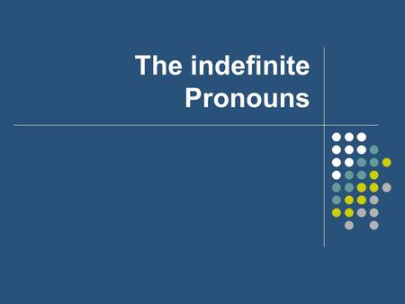 The indefinite Pronouns