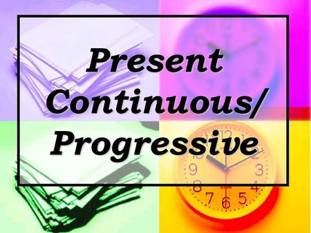Present Continuous/ Progressive