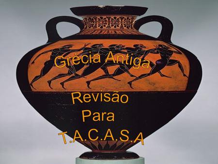 Grécia Antiga Revisão Para T.A.C.A.S.A.