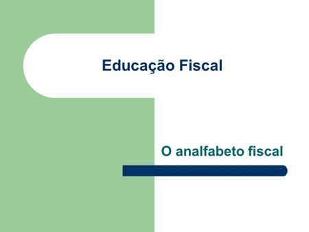 Educação Fiscal O analfabeto fiscal.