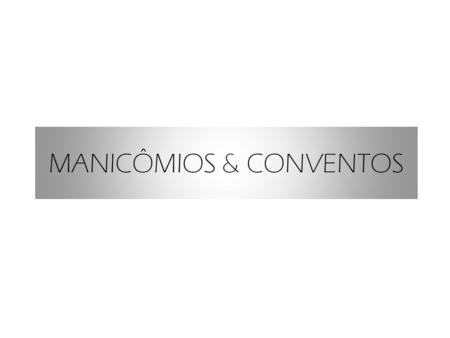 MANICÔMIOS & CONVENTOS