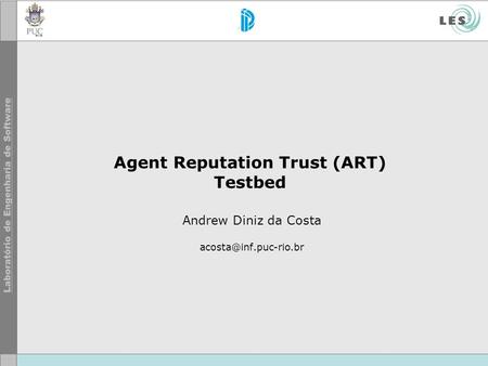 Agent Reputation Trust (ART) Testbed Andrew Diniz da Costa