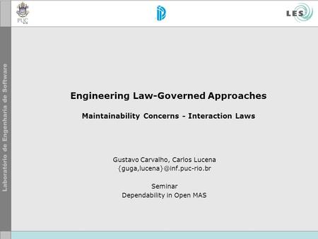 Engineering Law-Governed Approaches Maintainability Concerns - Interaction Laws Gustavo Carvalho, Carlos Lucena Seminar Dependability.