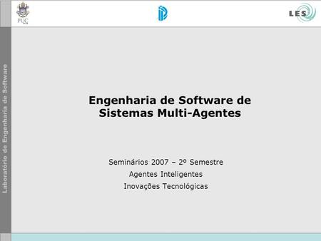 Engenharia de Software de Sistemas Multi-Agentes Seminários 2007 – 2º Semestre Agentes Inteligentes Inovações Tecnológicas.
