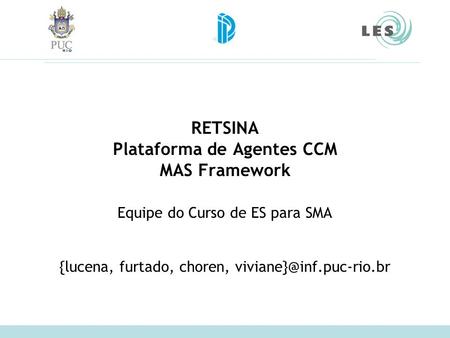 RETSINA Plataforma de Agentes CCM MAS Framework Equipe do Curso de ES para SMA {lucena, furtado, choren,