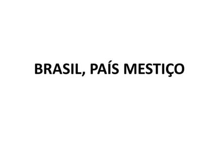 BRASIL, PAÍS MESTIÇO.