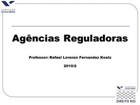 Agências Reguladoras Professor: Rafael Lorenzo Fernandez Koatz 2010/2