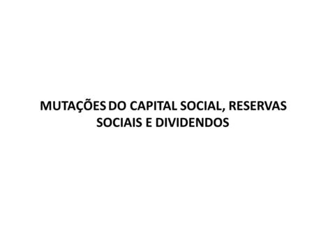 MUTAÇÕES DO CAPITAL SOCIAL, RESERVAS SOCIAIS E DIVIDENDOS