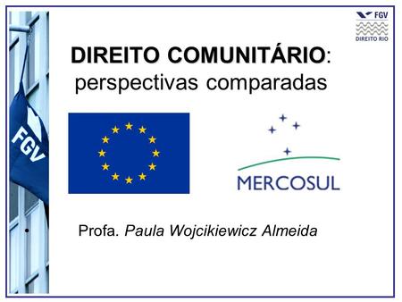 DIREITO COMUNITÁRIO DIREITO COMUNITÁRIO: perspectivas comparadas Profa. Paula Wojcikiewicz Almeida.