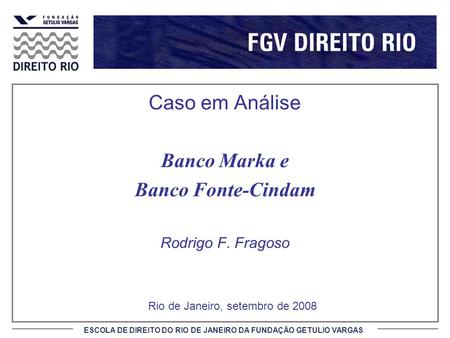 ESCOLA DE DIREITO DO RIO DE JANEIRO DA FUNDAÇÃO GETULIO VARGAS Caso em Análise Banco Marka e Banco Fonte-Cindam Rodrigo F. Fragoso Rio de Janeiro, setembro.