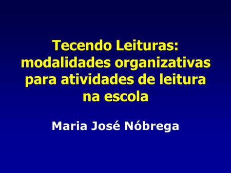 Tecendo Leituras: modalidades organizativas para atividades de leitura na escola Maria José Nóbrega.