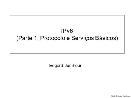 IPv6 (Parte 1: Protocolo e Serviços Básicos)