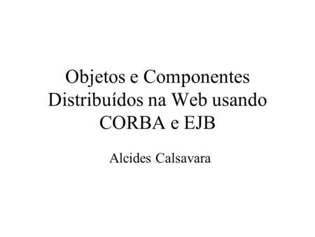 Objetos e Componentes Distribuídos na Web usando CORBA e EJB