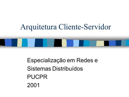 Arquitetura Cliente-Servidor Especialização em Redes e Sistemas Distribuídos PUCPR 2001.
