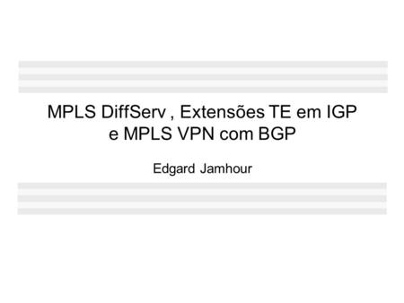 MPLS DiffServ, Extensões TE em IGP e MPLS VPN com BGP Edgard Jamhour.
