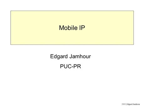 Mobile IP Edgard Jamhour PUC-PR.