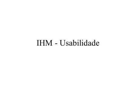 IHM - Usabilidade.