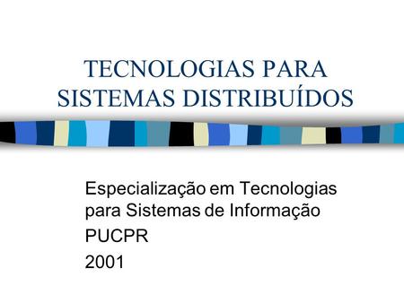 TECNOLOGIAS PARA SISTEMAS DISTRIBUÍDOS Especialização em Tecnologias para Sistemas de Informação PUCPR 2001.