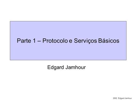 2002, Edgard Jamhour Parte 1 – Protocolo e Serviços Básicos Edgard Jamhour.
