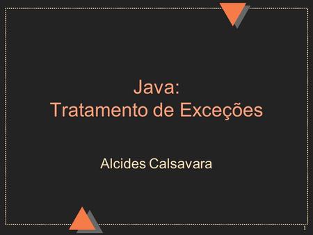 1 Java: Tratamento de Exceções Alcides Calsavara.
