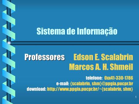 Sistema de Informação Professores		 Edson E. Scalabrin Marcos A. H. Shmeil telefone: 0xx41-330-1786 e-mail: {scalabrin, shm}@ppgia.pucpr.br download: