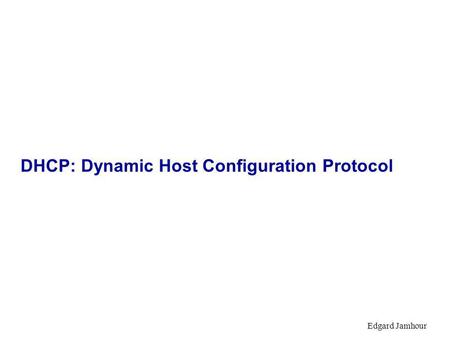 Edgard Jamhour DHCP: Dynamic Host Configuration Protocol.