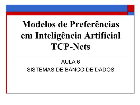 Modelos de Preferências em Inteligência Artificial TCP-Nets AULA 6 SISTEMAS DE BANCO DE DADOS.