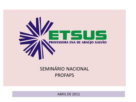 SEMINÁRIO NACIONAL PROFAPS ABRIL DE 2011. Integração ensino-serviço como prática pedagógica estruturante dos processos de formação profissional técnica.