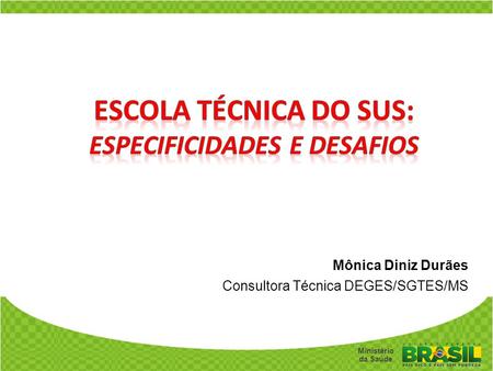 Mônica Diniz Durães Consultora Técnica DEGES/SGTES/MS