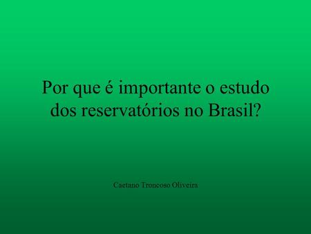 Por que é importante o estudo dos reservatórios no Brasil?