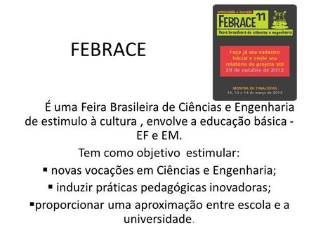 FEBRACE É uma Feira Brasileira de Ciências e Engenharia de estimulo à cultura, envolve a educação básica - EF e EM. Tem como objetivo estimular: novas.
