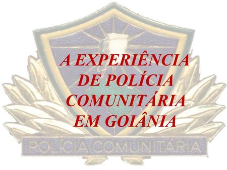 A EXPERIÊNCIA DE POLÍCIA COMUNITÁRIA EM GOIÂNIA