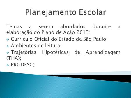 Planejamento Escolar Temas a serem abordados durante a elaboração do Plano de Ação 2013: Currículo Oficial do Estado de São Paulo; Ambientes de leitura;